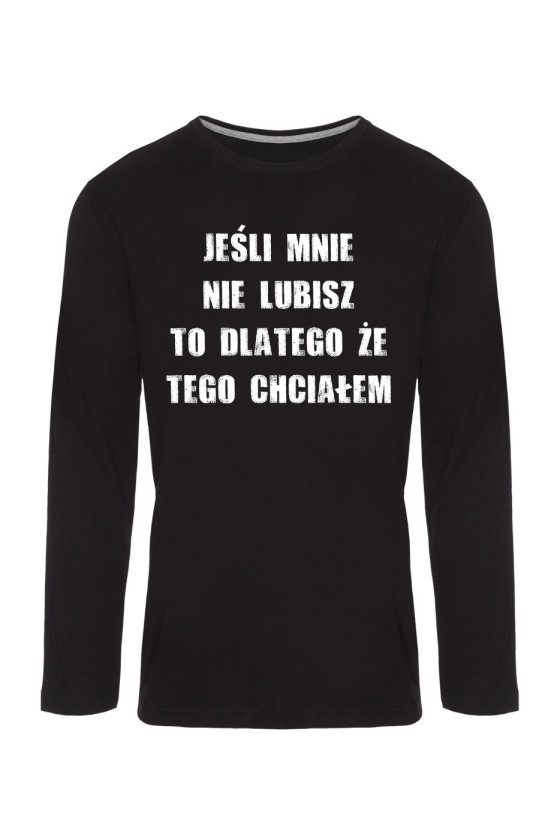 Koszulka Męska Longsleeve Jeśli Mnie Nie Lubisz To Dlatego Że Tego Chciałem