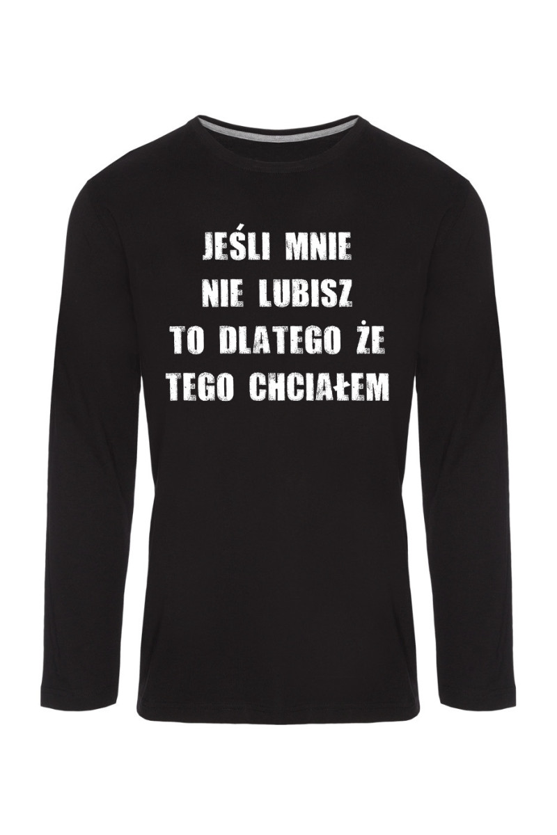 Koszulka Męska Longsleeve Jeśli Mnie Nie Lubisz To Dlatego Że Tego Chciałem